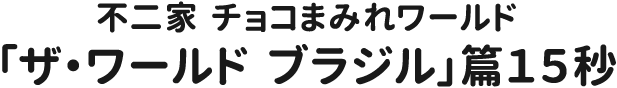 カントリーマアムチョコまみれ「ザ・ワールド　ブラジル」篇15秒